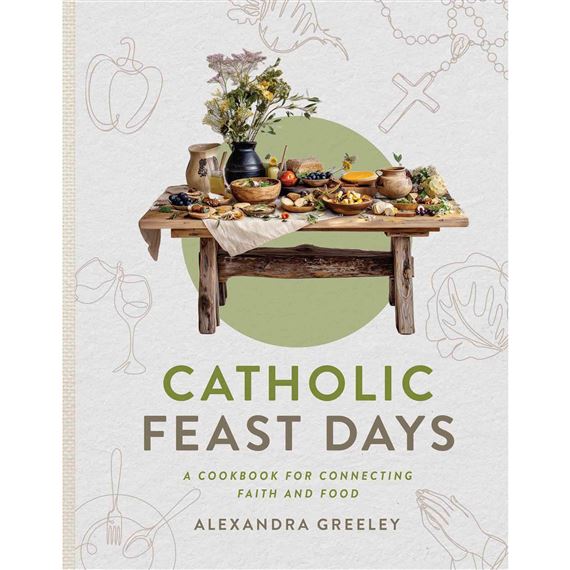CATHOLIC FEAST DAYS: A COOKBOOK FOR CONNECTING FAITH AND FOOD